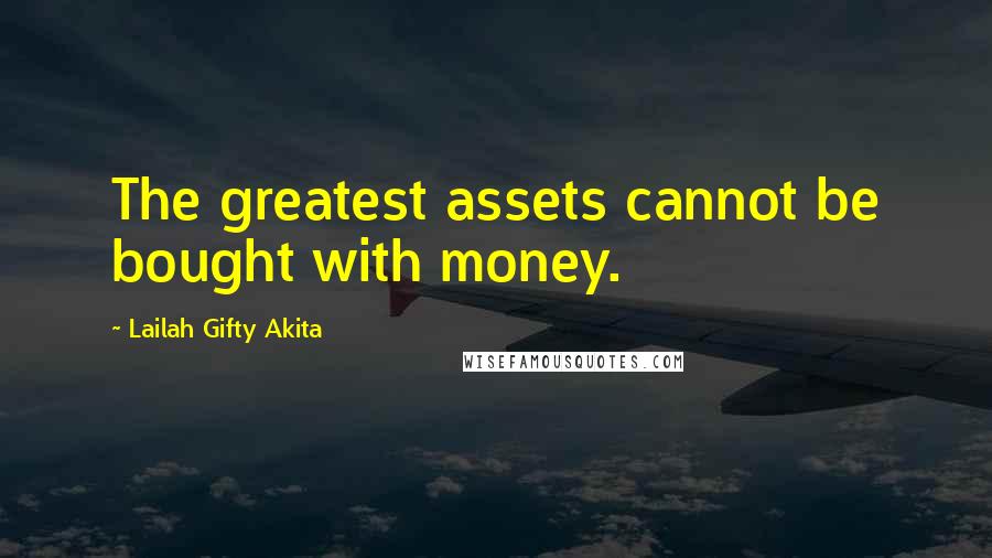 Lailah Gifty Akita Quotes: The greatest assets cannot be bought with money.