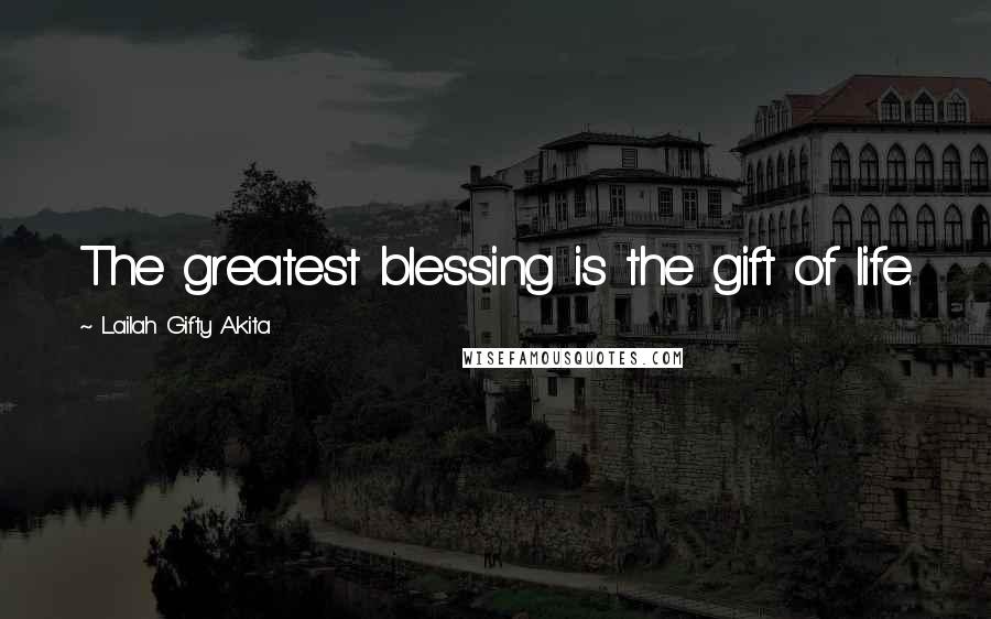 Lailah Gifty Akita Quotes: The greatest blessing is the gift of life.