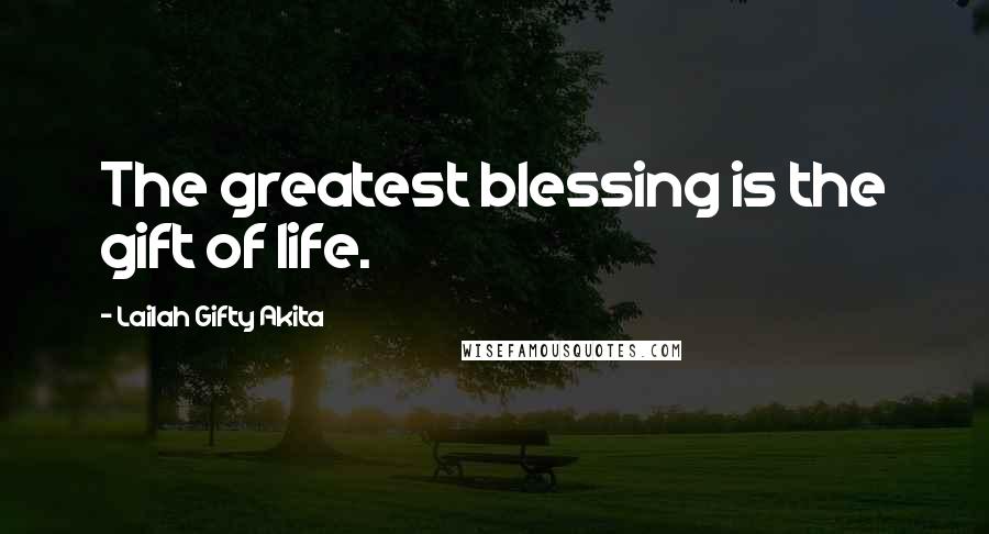 Lailah Gifty Akita Quotes: The greatest blessing is the gift of life.