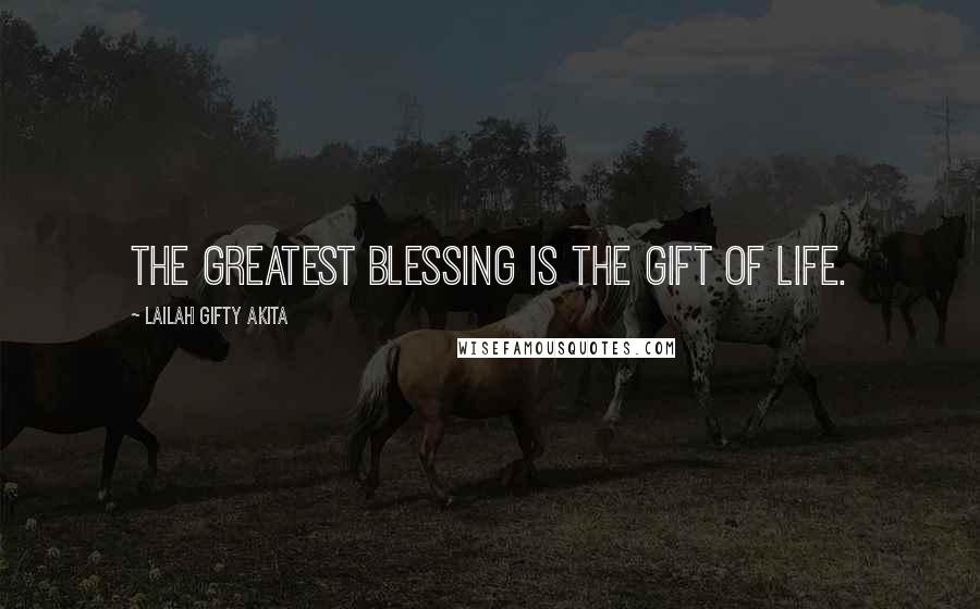 Lailah Gifty Akita Quotes: The greatest blessing is the gift of life.