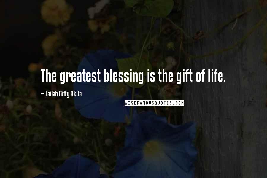 Lailah Gifty Akita Quotes: The greatest blessing is the gift of life.