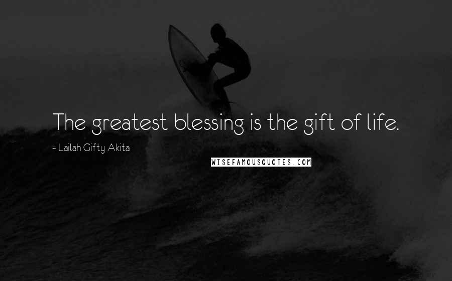 Lailah Gifty Akita Quotes: The greatest blessing is the gift of life.