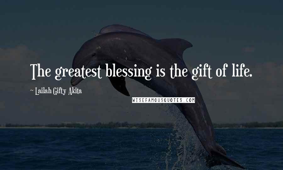 Lailah Gifty Akita Quotes: The greatest blessing is the gift of life.