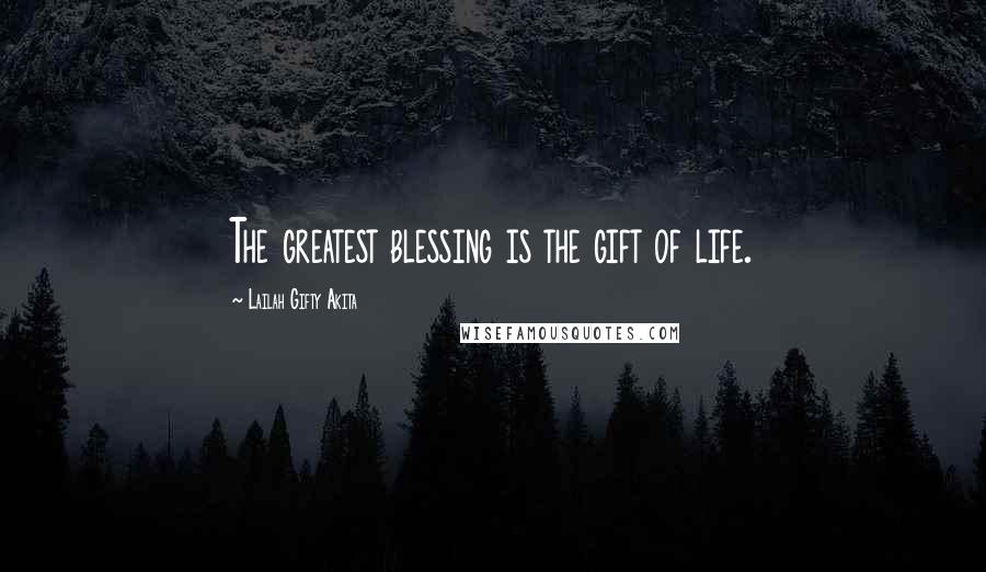 Lailah Gifty Akita Quotes: The greatest blessing is the gift of life.