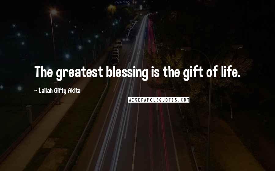 Lailah Gifty Akita Quotes: The greatest blessing is the gift of life.