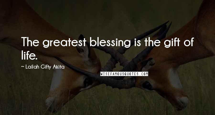 Lailah Gifty Akita Quotes: The greatest blessing is the gift of life.