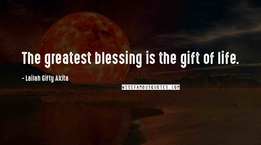Lailah Gifty Akita Quotes: The greatest blessing is the gift of life.