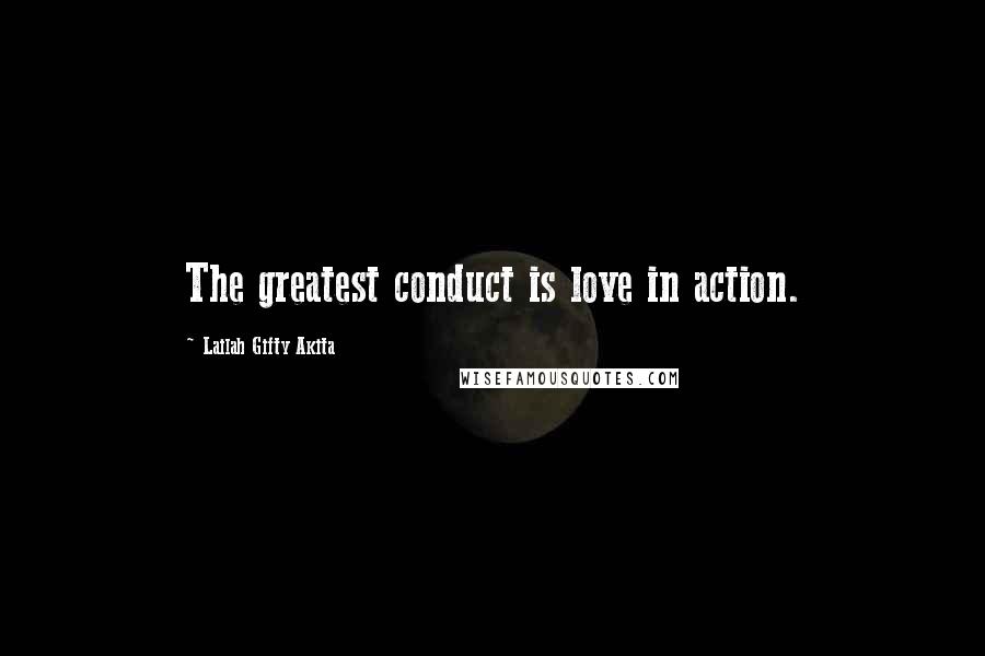 Lailah Gifty Akita Quotes: The greatest conduct is love in action.