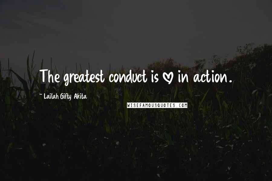 Lailah Gifty Akita Quotes: The greatest conduct is love in action.