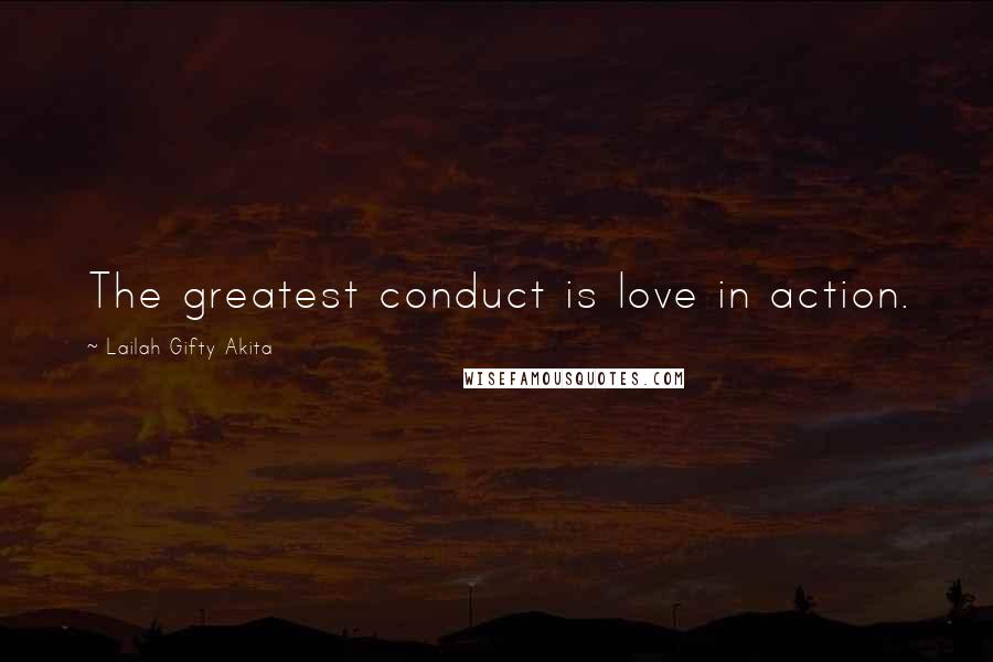 Lailah Gifty Akita Quotes: The greatest conduct is love in action.