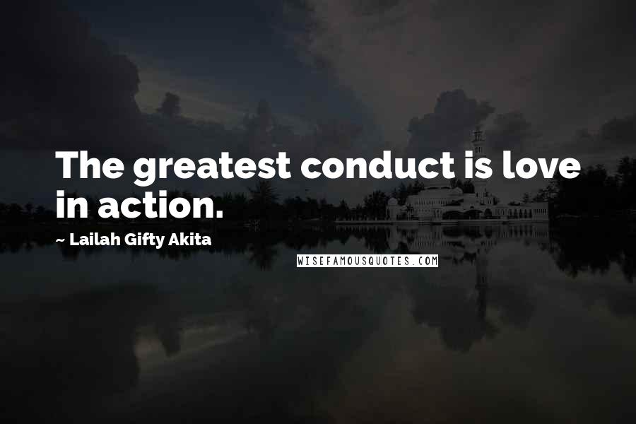 Lailah Gifty Akita Quotes: The greatest conduct is love in action.