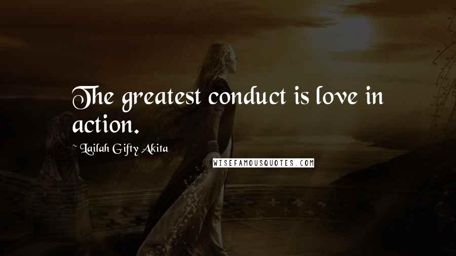 Lailah Gifty Akita Quotes: The greatest conduct is love in action.