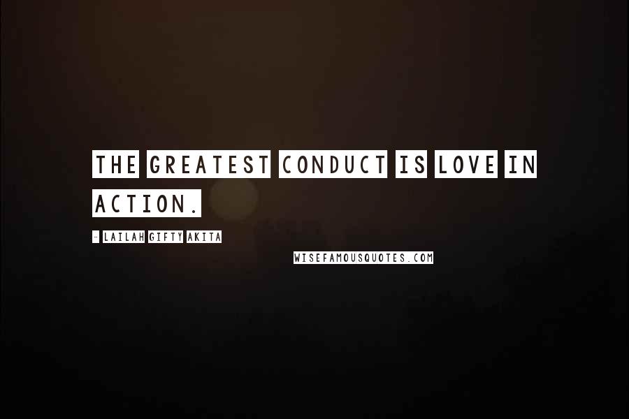 Lailah Gifty Akita Quotes: The greatest conduct is love in action.