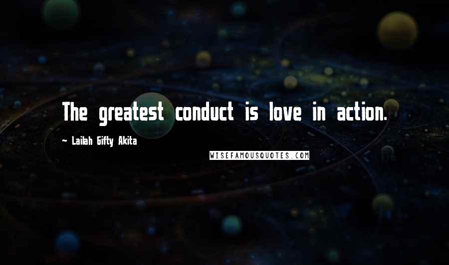 Lailah Gifty Akita Quotes: The greatest conduct is love in action.