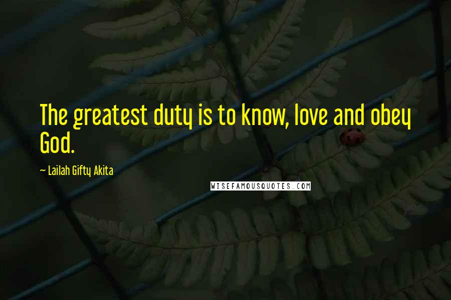 Lailah Gifty Akita Quotes: The greatest duty is to know, love and obey God.