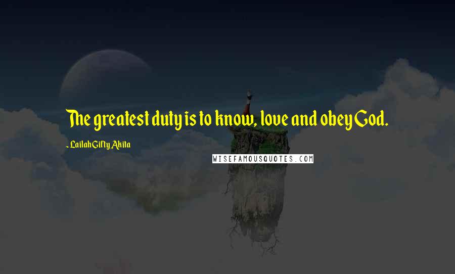 Lailah Gifty Akita Quotes: The greatest duty is to know, love and obey God.
