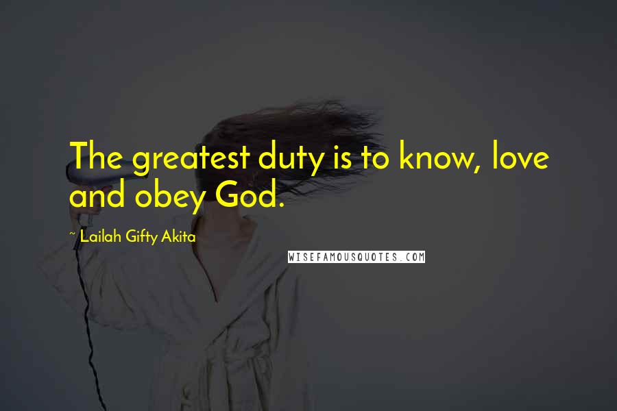 Lailah Gifty Akita Quotes: The greatest duty is to know, love and obey God.