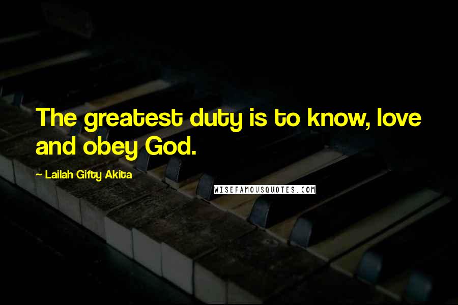 Lailah Gifty Akita Quotes: The greatest duty is to know, love and obey God.