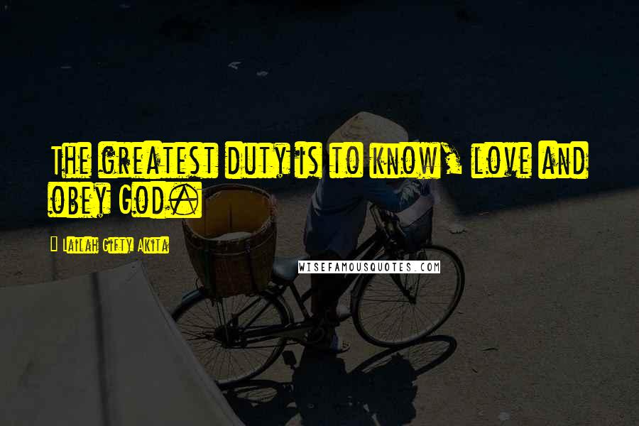 Lailah Gifty Akita Quotes: The greatest duty is to know, love and obey God.