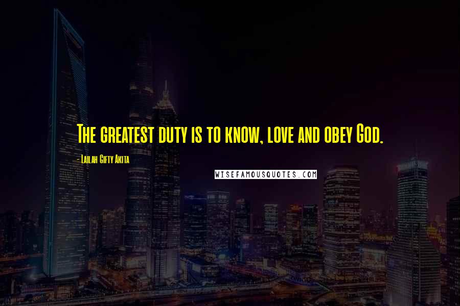 Lailah Gifty Akita Quotes: The greatest duty is to know, love and obey God.