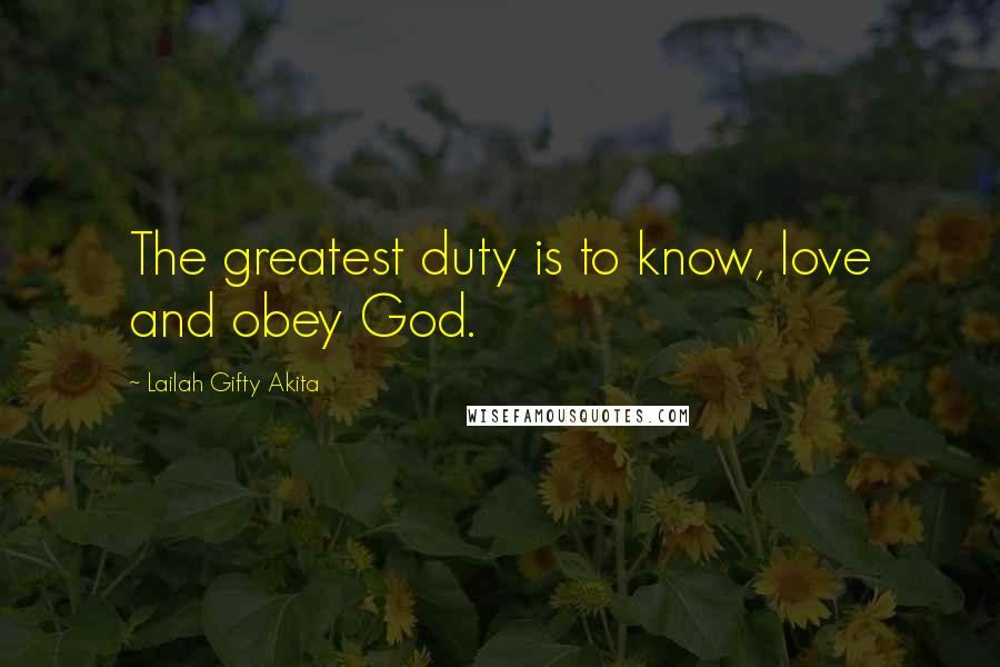 Lailah Gifty Akita Quotes: The greatest duty is to know, love and obey God.