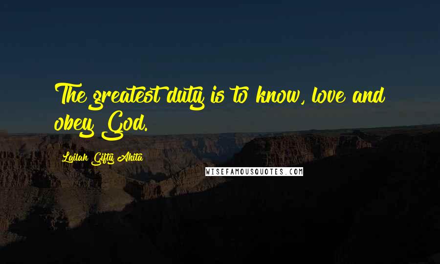 Lailah Gifty Akita Quotes: The greatest duty is to know, love and obey God.