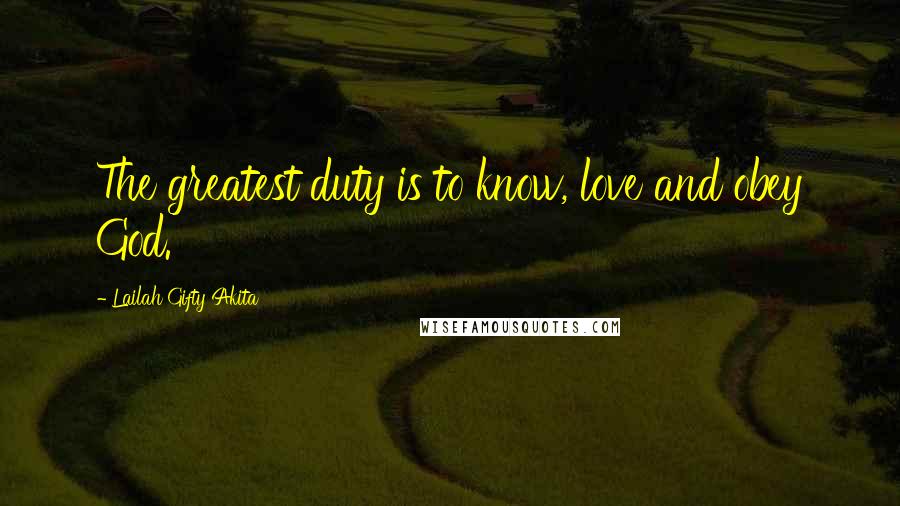 Lailah Gifty Akita Quotes: The greatest duty is to know, love and obey God.