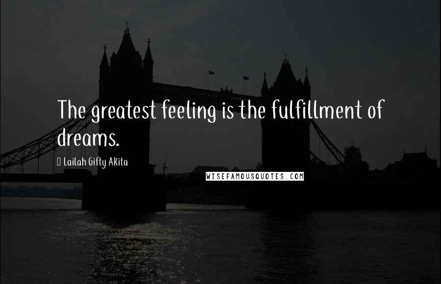 Lailah Gifty Akita Quotes: The greatest feeling is the fulfillment of dreams.