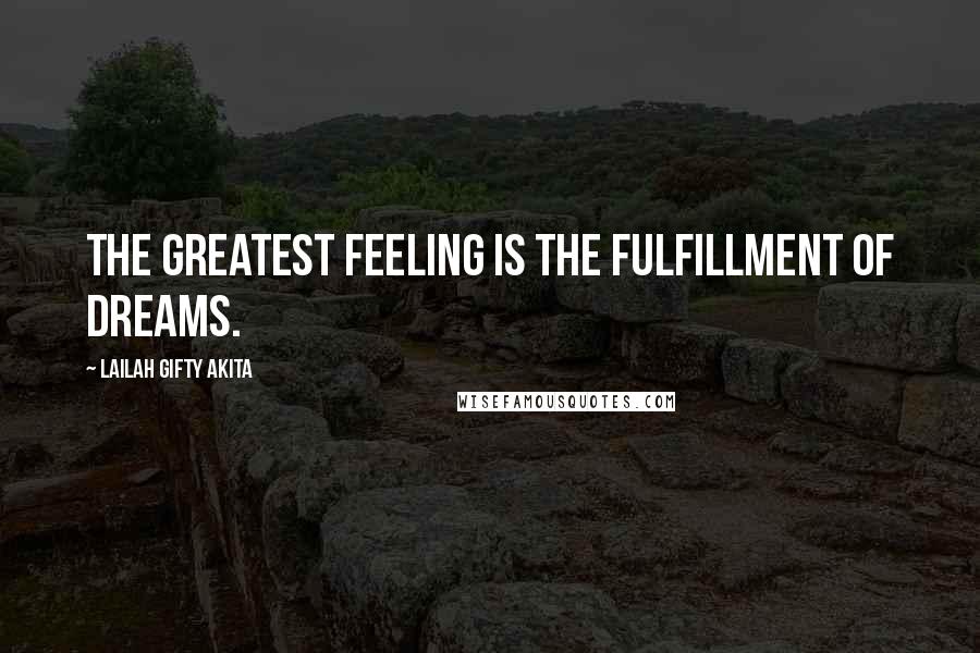 Lailah Gifty Akita Quotes: The greatest feeling is the fulfillment of dreams.