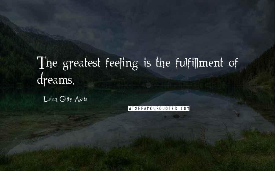 Lailah Gifty Akita Quotes: The greatest feeling is the fulfillment of dreams.