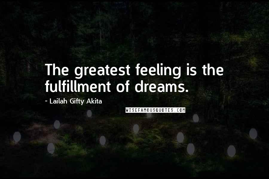 Lailah Gifty Akita Quotes: The greatest feeling is the fulfillment of dreams.