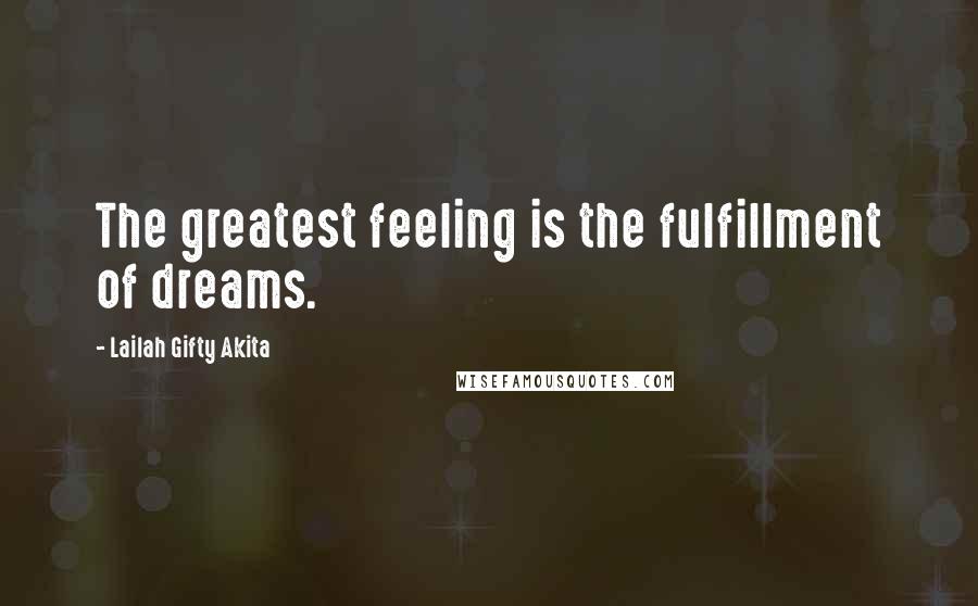 Lailah Gifty Akita Quotes: The greatest feeling is the fulfillment of dreams.