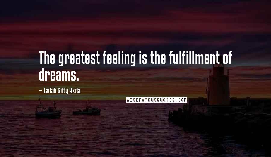 Lailah Gifty Akita Quotes: The greatest feeling is the fulfillment of dreams.