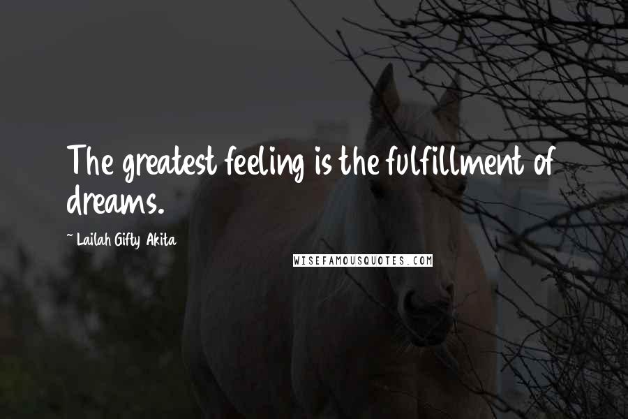 Lailah Gifty Akita Quotes: The greatest feeling is the fulfillment of dreams.