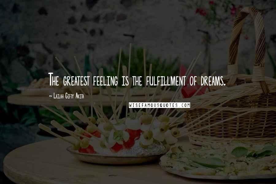 Lailah Gifty Akita Quotes: The greatest feeling is the fulfillment of dreams.