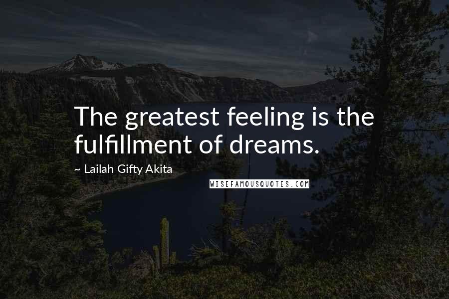 Lailah Gifty Akita Quotes: The greatest feeling is the fulfillment of dreams.