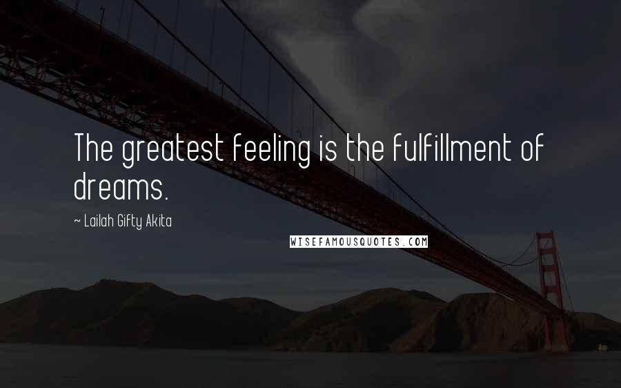 Lailah Gifty Akita Quotes: The greatest feeling is the fulfillment of dreams.