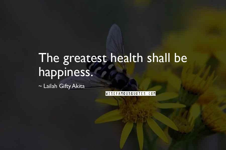 Lailah Gifty Akita Quotes: The greatest health shall be happiness.