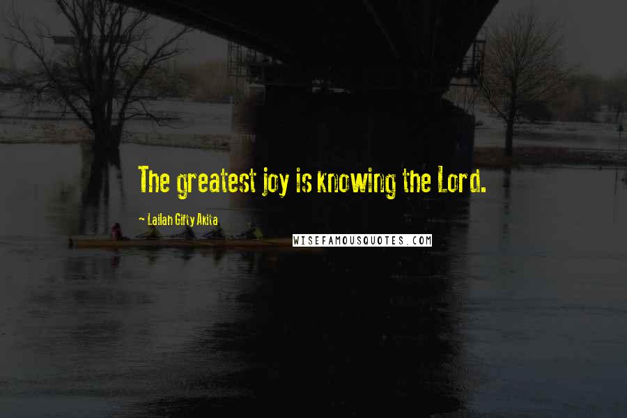 Lailah Gifty Akita Quotes: The greatest joy is knowing the Lord.