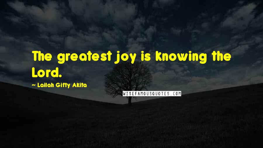 Lailah Gifty Akita Quotes: The greatest joy is knowing the Lord.