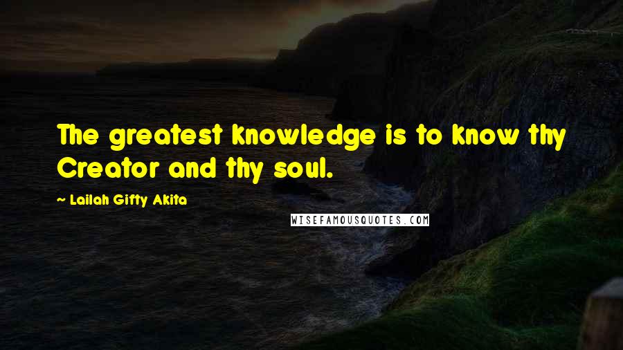 Lailah Gifty Akita Quotes: The greatest knowledge is to know thy Creator and thy soul.
