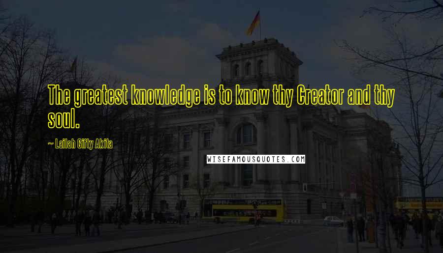 Lailah Gifty Akita Quotes: The greatest knowledge is to know thy Creator and thy soul.