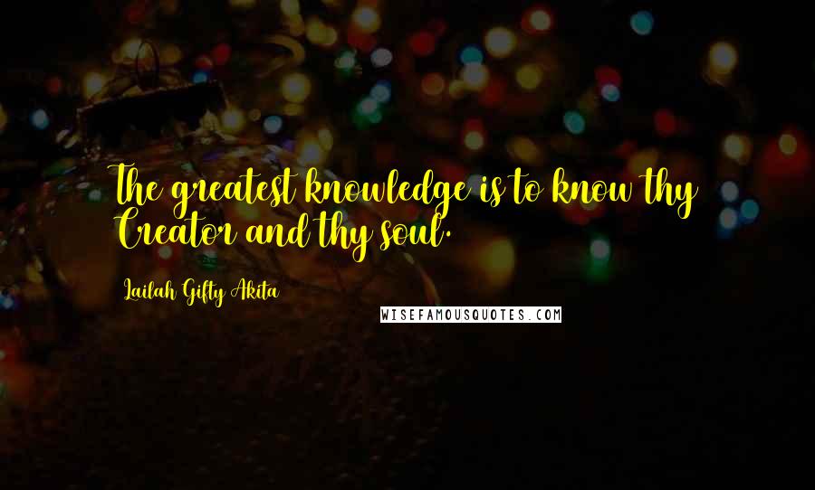 Lailah Gifty Akita Quotes: The greatest knowledge is to know thy Creator and thy soul.