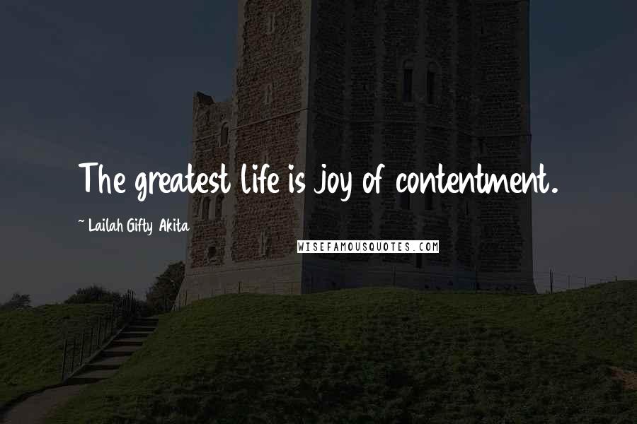 Lailah Gifty Akita Quotes: The greatest life is joy of contentment.