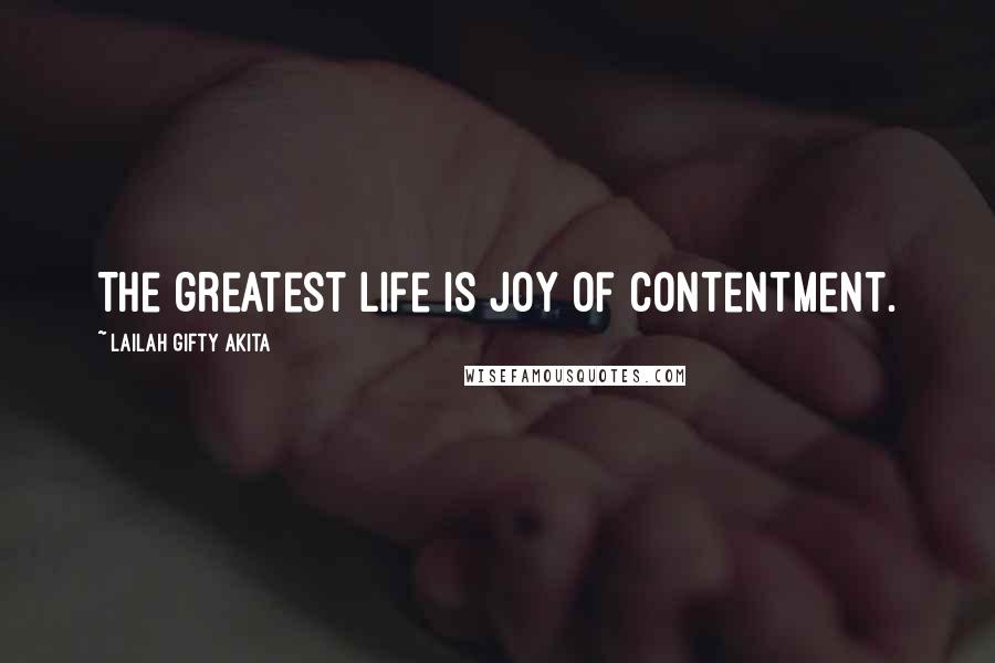 Lailah Gifty Akita Quotes: The greatest life is joy of contentment.