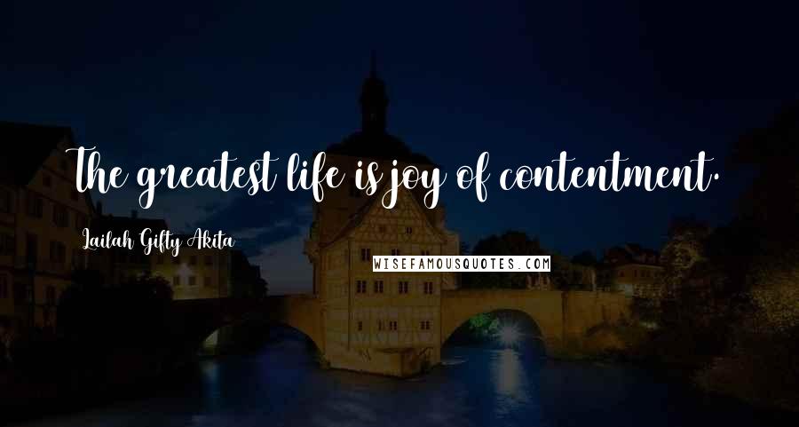 Lailah Gifty Akita Quotes: The greatest life is joy of contentment.