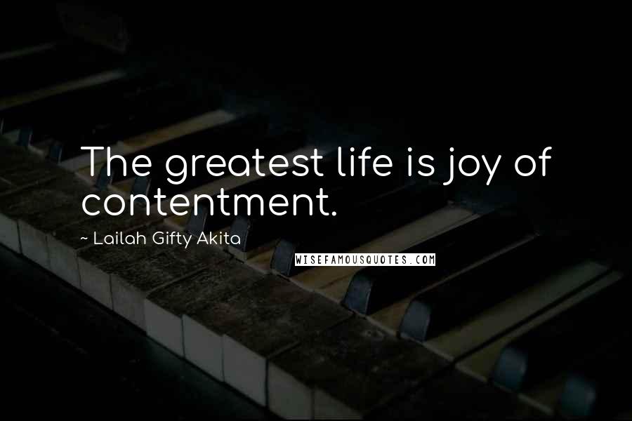 Lailah Gifty Akita Quotes: The greatest life is joy of contentment.