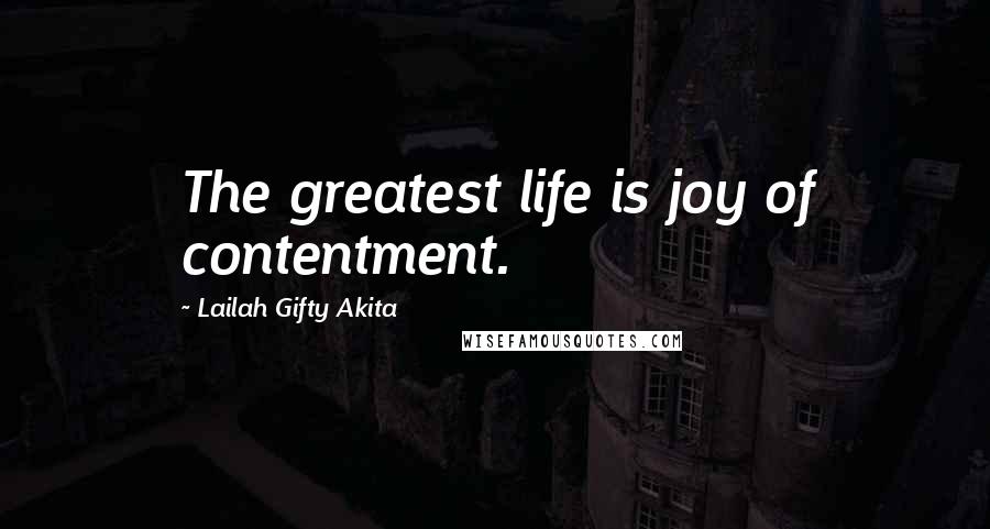 Lailah Gifty Akita Quotes: The greatest life is joy of contentment.