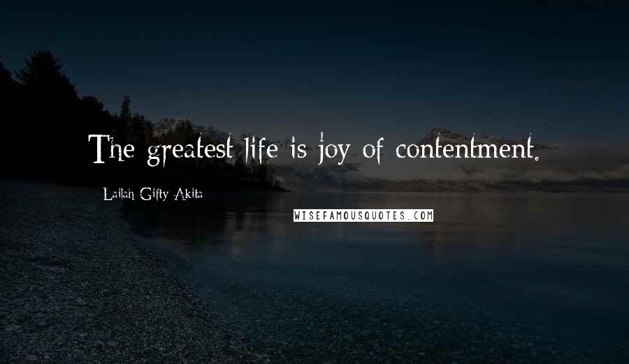 Lailah Gifty Akita Quotes: The greatest life is joy of contentment.
