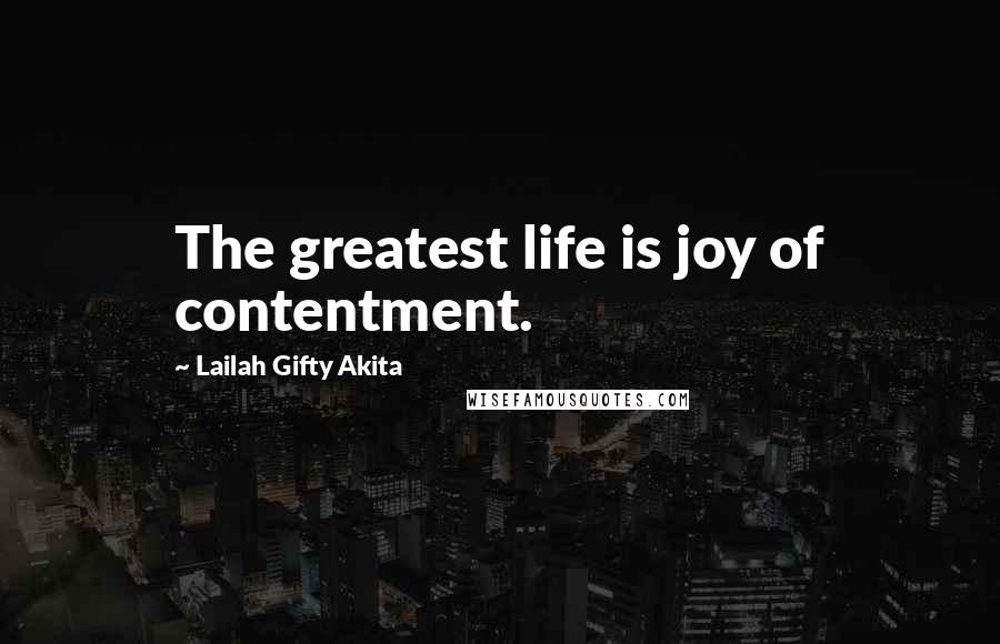 Lailah Gifty Akita Quotes: The greatest life is joy of contentment.